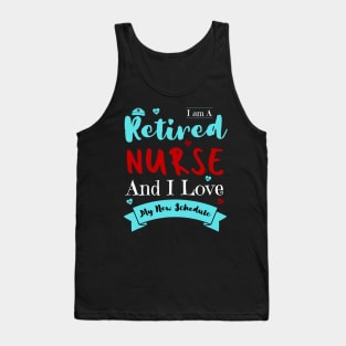 I Am A Retired Nurse And I Love My New Schedule, Funny Retired Nurse Gift Tank Top